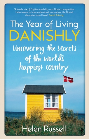 A Year of Living Danishly: Uncovering the Secrets of the World's Happiest Country by Helen Russell