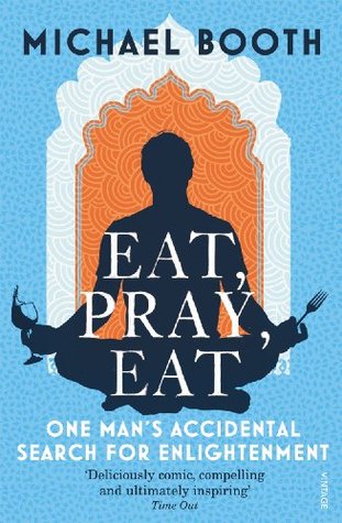 Eat Pray Eat: One Man’s Accidental Search for Enlightenment by Michael Booth