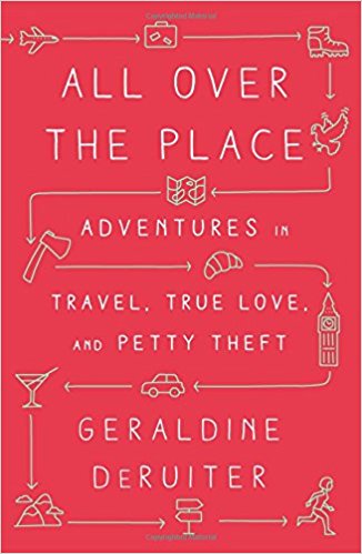 All Over the Place: Adventures in Travel, True Love, and Petty Theft